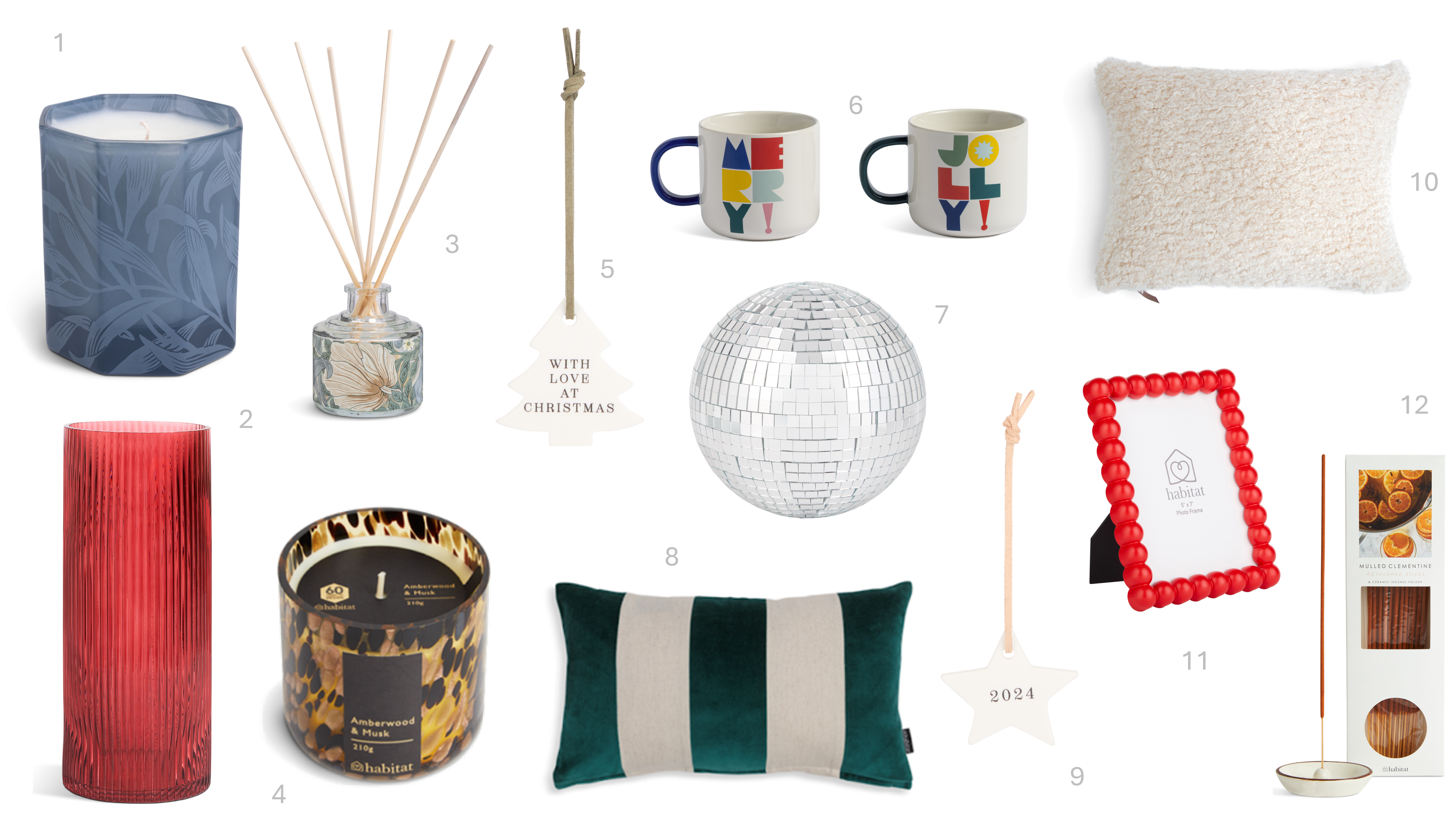 1.Habitat x Morris & Co Hex Glass Candle - Bluebell & Green Acanthus, £8, 2.Habitat Red Ribbed Vase, £12, 3.Habitat x Morris & Co 90ml Diffuser - Bluebell & Green Acanthus, £13, 4.Habitat 60 Amber Wood and Musk Candle, £12, 5.Habitat Ceramic Keepsake Mini Decoration - With Love Tree, £1, 6.Habitat 2pk Slogan Mugs, £7, 7.Habitat Tree Topper - Disco Ball, £8, 8.Habitat Velvet and Linen Stripe Cushion – Green - 30x50, £12, 9.Habitat Ceramic Keepsake Mini Decoration - 2024 Star, £1, 10.Habitat Faux Shearling Cushion - Oatmeal - 60x40cm, £14, 11.Habitat Bobble Frame 4x6 - Red, £6, 12.Habitat Core Plus Modern Mulled Clementine Incense & Holder Set, £6.50