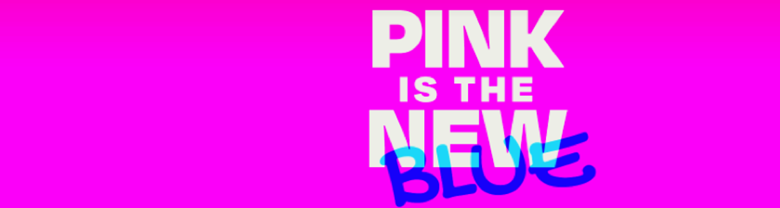 Pink is the New Blue