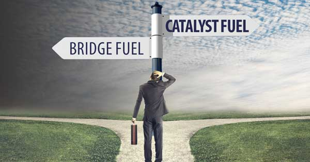 NATURAL GAS AS A CATALYST FUEL, NOT A BRIDGE FUEL