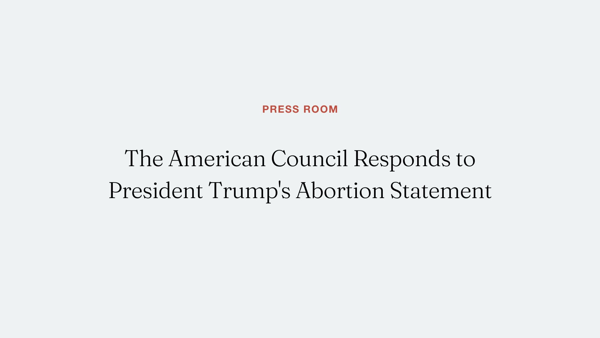 The American Council Responds to President Trump's Abortion Statement