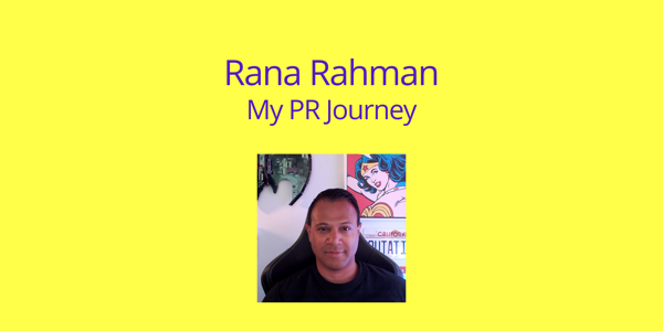 My PR Journey Part One | Rana Rahman