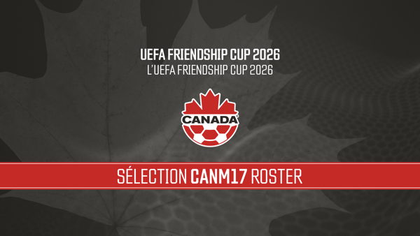 Canada Soccer's Men's U-17 National Team Squad for the UEFA Friendship Cup…