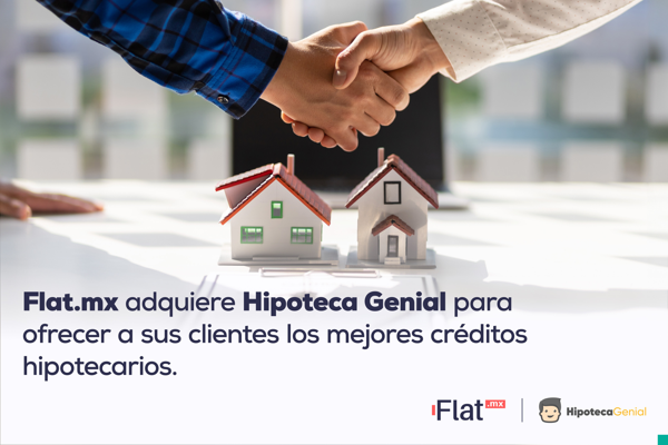 Flat.mx adquiere Hipoteca Genial para ofrecer a sus clientes los mejores créditos hipotecarios