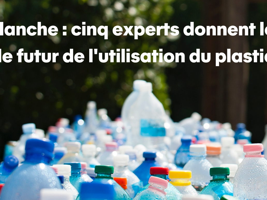 Carte Blanche - Emballages plastique : les experts prônent une meilleure collaboration de tous les acteurs pour diminuer d’urgence leur utilisation et augmenter leur recyclabilité