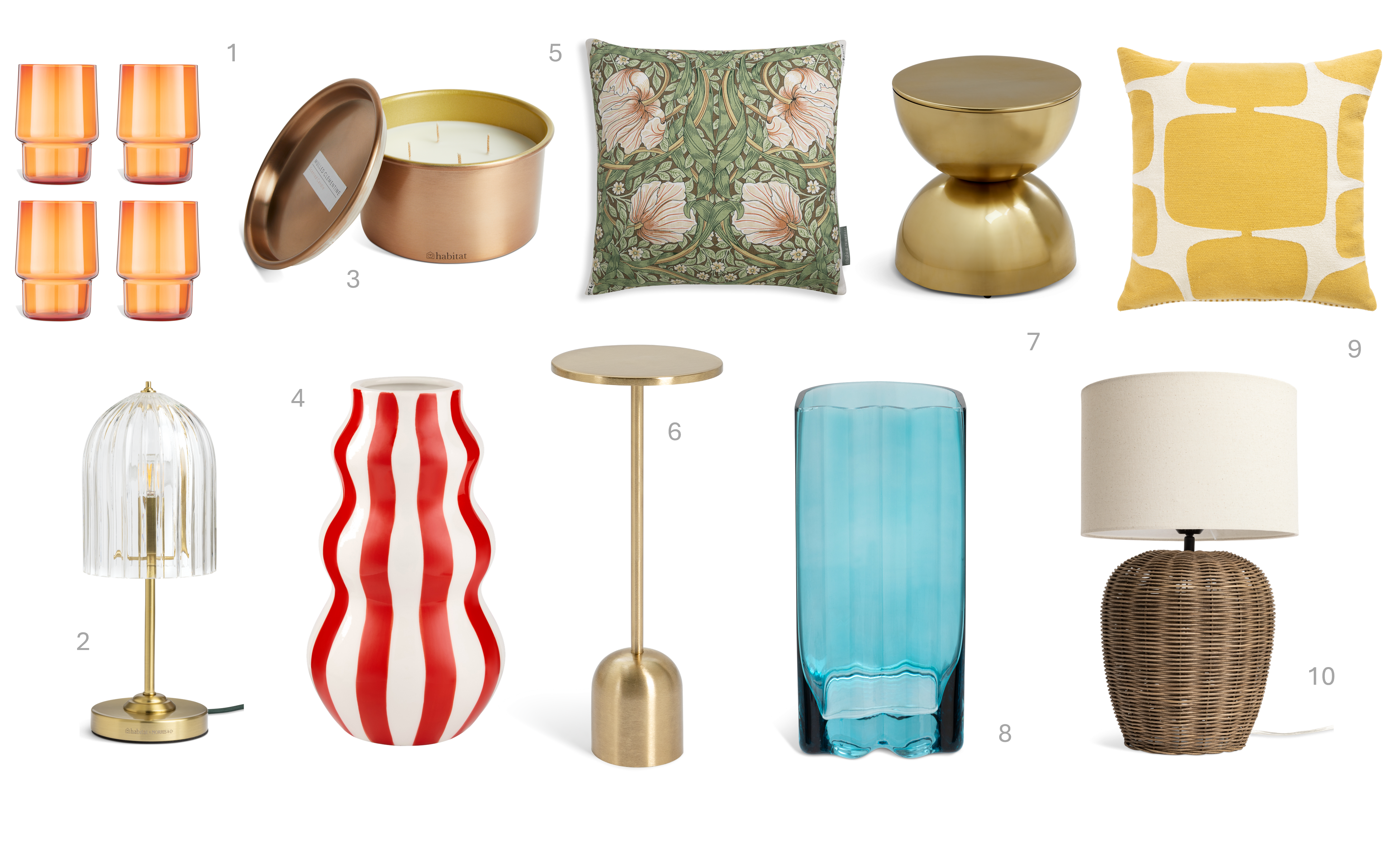 1.Habitat Stackable Set of 4 Tumbler Glasses, £17, 2.Habitat x Morris & Co. Cloche Touch Table Lamp, £45, 3.Habitat Core Plus Modern Mulled Clementine Large Tin Candle, £15, 4.Habitat Hand Painted Stripe Vase - Red, £14, 5.Habitat x Morris & Co Pimpernel Cushion - Green, £18, 6.Habitat Martini Side Table - Gold, £45, 7.Habitat Zelda Side Table - Gold, £70, 8.Habitat 60 Wiggle Vase Small, £10, 9.Habitat x Scion Lohko Cushion - Mustard - 43x43cm, £20, 10.Habitat Wicker Pear 49cm Rattan Table Lamp - Natural, £38