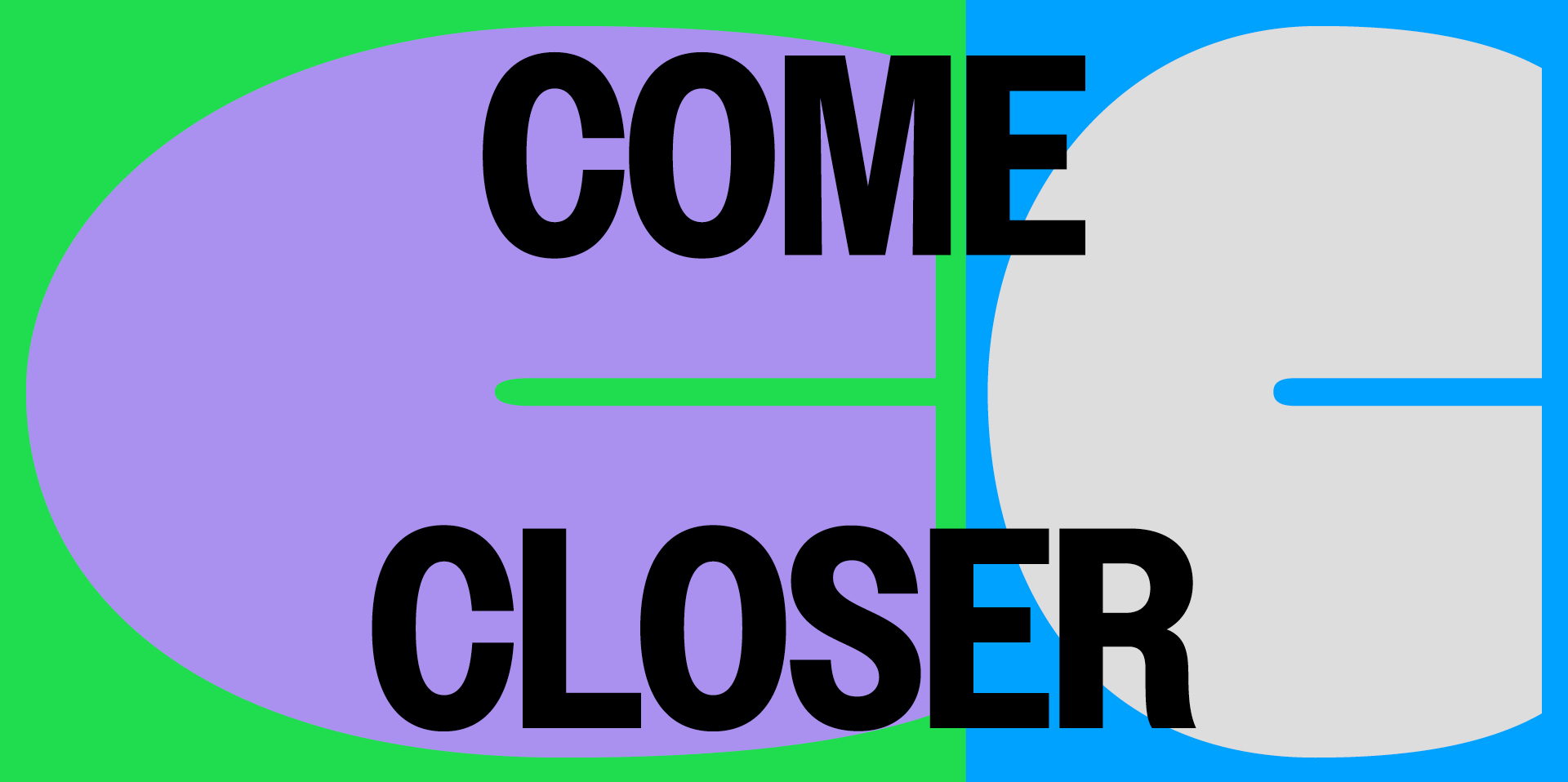COME CLOSER