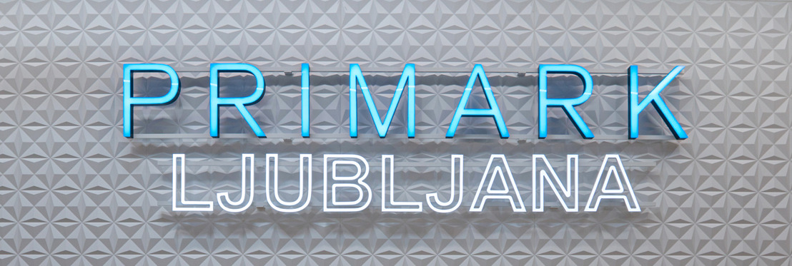 PRIMARK LAUNCHES IN 12th MARKET AS IT OPENS STORE IN LJUBLJANA, SLOVENIA