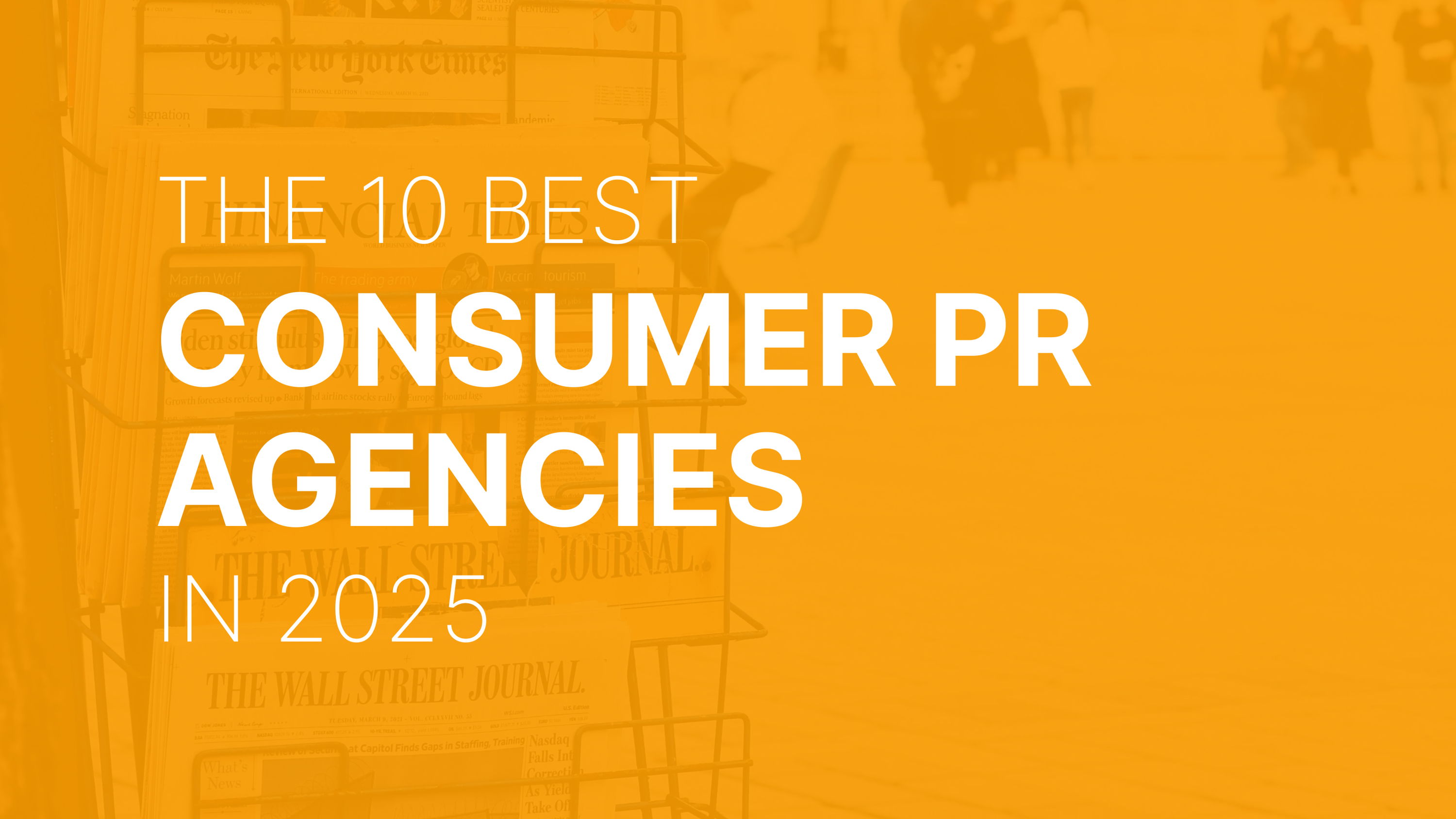 Curated List: Top 10 Consumer PR Agencies & Firms [2025]