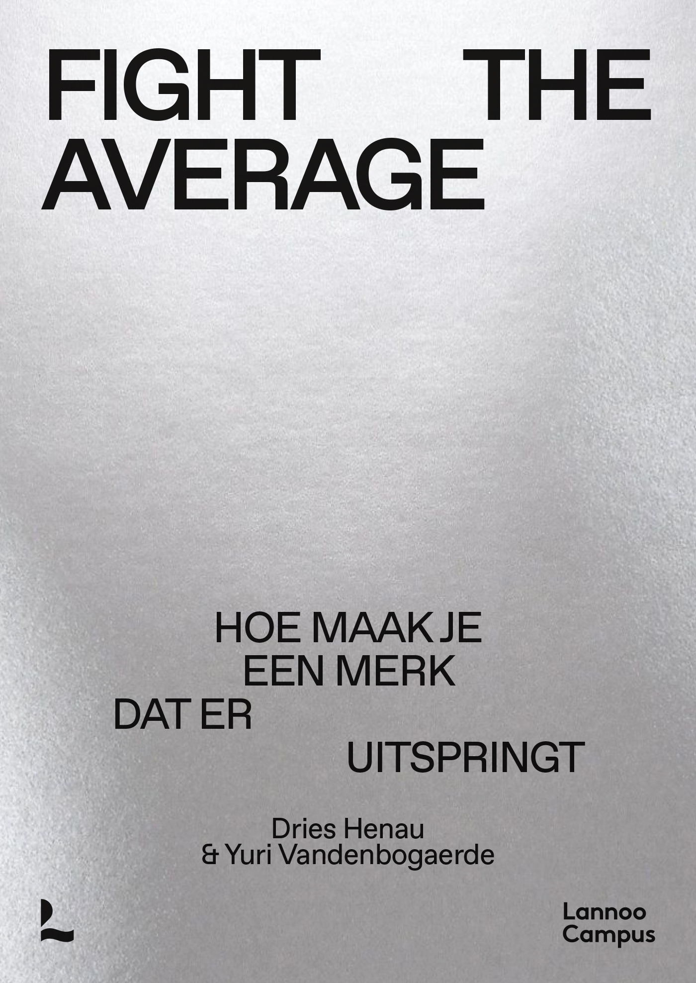 Fight The Average: het nieuwe boek van The Brand Guys, uitgegeven door Lannoo, is een krachtig manifest tegen middelmatigheid  