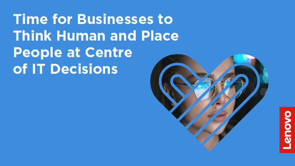 Time for Businesses to Think Human and Place People at Centre of IT Decisions