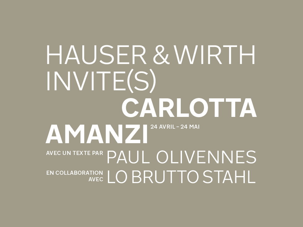 Hauser & Wirth Invite(s)
CARLOTTA AMANZI